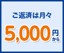 ご返済は月々5,000円から